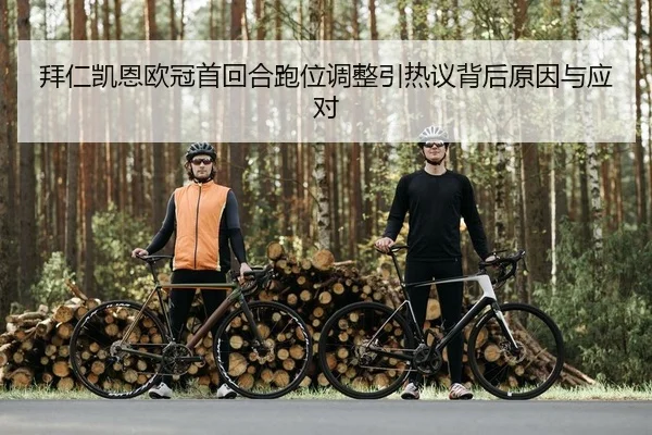 拜仁凯恩欧冠首回合跑位调整引热议背后原因与应对